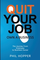 Quit Your Job Own a Business: The Journey from Employee to Business Owner 1925999114 Book Cover