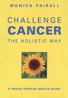 Challenge Cancer the Holistic Way 1868723054 Book Cover