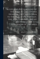 Rules and Regulations of the John H. Streatford Hospital Declared Open to the Public on Tuesday, the 10th February, 1885 by His Honor the Lt.-Governor 1014719658 Book Cover