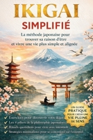 IKIGAI SIMPLIFIÉ - Trouver sa raison d'être dans un monde minimaliste: Découvrez ce qui vous rend heureux en simplifiant votre vie (French Edition) B0F3HPYZZY Book Cover