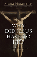 Why Did Jesus Have to Die?: The Meaning of the Crucifixion