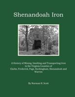 Shenandoah Iron: A History of Mining, Smelting and Transporting Iron in the Virginia Counties of Clarke, Frederick, Page, Rockingham, Shenandoah and Warren 151925167X Book Cover