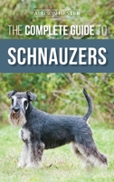 The Complete Guide to Schnauzers: Miniature, Standard, or Giant - Learn Everything You Need to Know to Raise a Healthy and Happy Schnauzer 1952069971 Book Cover