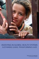 Investing in Global Health Systems: Sustaining Gains, Transforming Lives 0309311691 Book Cover