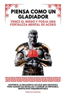 Piensa Como Un Gladiador: Vence El Miedo Y Forja Una Fortaleza Mental De Acero. Despierta la Resiliencia Salvaje que Necesitas para Ganar tus Batallas ... Mentalidad Inquebrantable (Spanish Edition) B0FF2VG173 Book Cover
