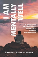 I AM MENTALLY WELL: A JOURNEY OF SELF-DISCOVERY, ACCEPTANCE, GROWTH AND RESILIENCE 2956143719 Book Cover