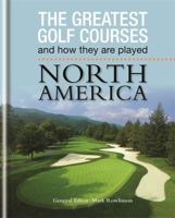 The Greatest Golf Courses and How They Are Played: North America 0600628477 Book Cover