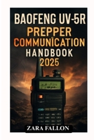 BAOFENG UV-5R PREPPER COMMUNICATION HANDBOOK 2025: A Step-by-Step Guide To Networking Strategies For Survival And Emergency Preparedness B0F6K91ZG9 Book Cover