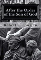 After the Order of the Son of God: The Biblical and Historical Evidence for Latter-day Saint Theology of the Priesthood 1983539910 Book Cover