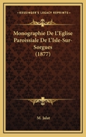 Monographie De L'Eglise Paroissiale De L'Isle-Sur-Sorgues (1877) 1167605691 Book Cover