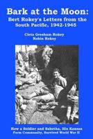 Bark at the Moon: Bert Rokey's Letters from the South Pacific, 1942-1945: How a Soldier and Sabetha, His Kansas Farm Community, Survived World War II 1481244469 Book Cover