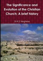 The Significance and Evolution of the Christian Church: A Brief History 1326440780 Book Cover