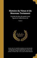 Histoire Du Vieux Et Du Nouveau Testament: Enrichie de Plus de Quatre Cens Figures En Taille-Douce, &C; Tome 2 1363075624 Book Cover