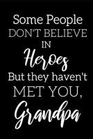 Inspirational Notebook For Grandpas: Some People Don't Believe In Heroes But They Met You, Grandpa- Great Gift For Father's Day, Birthdays, Christmas etc 1073426653 Book Cover