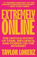 Extremely Online: The Untold Story of Fame, Influence, and Power on the Internet 1982146869 Book Cover