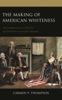 The Making of American Whiteness: The Formation of Race in Seventeenth-Century Virginia 1666923214 Book Cover
