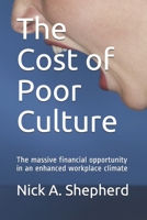 The Cost of Poor Culture: The massive financial opportunity in an enhanced workplace climate 1777570344 Book Cover