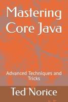 Mastering Core Java: Advanced Techniques and Tricks B0CW1VFXDW Book Cover