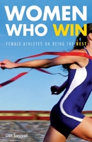 Women Who Win: Women Athletes on Being the Best 1580052002 Book Cover