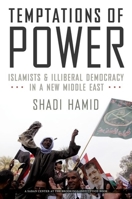 Temptations of Power: Islamists and Illiberal Democracy in a New Middle East 0199314055 Book Cover