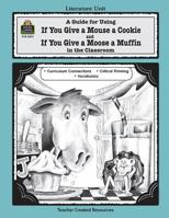 A Guide for Using If You Give a Mouse a Cookie and If You Give a Moose a Muffin in the Classroom 1557345317 Book Cover