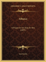 Alliance: A Propos En Un Acte, En Vers (1897) 1120142822 Book Cover