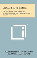 Ukraine and Russia: A History of the Economic Relations Between Ukraine and Russia, 1654-1917 1258191601 Book Cover