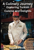 A Culinary Journey: Exploring Turkish Cuisine and Delights B0C9S56X6N Book Cover