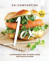 So-Comforting Lox Recipes: A Convenient Way to Have Lunch with Much Flavor B0BMXSXWZ5 Book Cover