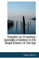 Thoughts on Preaching: Specially in Relation to the Requirements of the Age 1022670328 Book Cover
