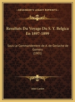 Resultats Du Voyage Du S. Y. Belgica En 1897-1899: Sous Le Commandement de A. de Gerlache de Gomery (1901) 1168028523 Book Cover