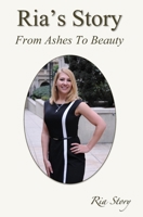 Ria's Story: From Ashes To Beauty 0692286608 Book Cover