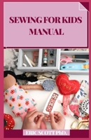 SEWING FOR KIDS MANUAL: Bit by bit Procedures for Making Garments and Home Extras B08YDQVWLB Book Cover