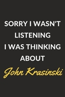 Sorry I Wasn't Listening I Was Thinking About John Krasinski: A John Krasinski Journal Notebook to Write Down Things, Take Notes, Record Plans or Keep Track of Habits (6 x 9 - 120 Pages) 1671274377 Book Cover