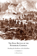 The Final Battles of the Petersburg Campaign: Breaking the Backbone of the Rebellion 1882810481 Book Cover