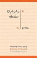 Belarta Rikolto 2016: Premiitaj Verkoj de La Belartaj Konkursoj de Universala Esperanto-Asocio 1595693289 Book Cover