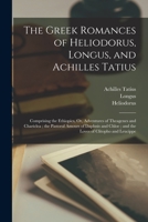 The Greek Romances of Heliodorus, Longus and Achilles Tatius 1018068422 Book Cover