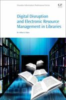 Digital Disruption and Electronic Resource Management in Libraries (Chandos Information Professional Series) 0081020457 Book Cover