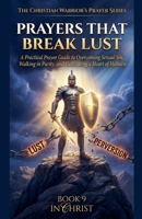 Prayers That Break Lust. A Practical Prayer Guide to Overcoming Sexual Sin, Walking in Purity, and Cultivating a Heart of Holiness (The Christian Warrior's Prayer) B0GJTS86MV Book Cover