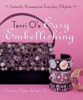 Terri O's Easy Embellishing: Instantly Accessorize Everyday Objects 140272487X Book Cover