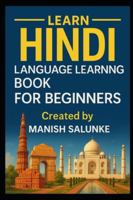 Hindi Language Learning Book For Beginners: Your Complete Beginner’s Guide to the Hindi Language (Complete Beginner’s Language Learning Series: Master Essential Phrases & Grammar) B0G53K96JS Book Cover