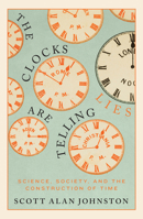 The Clocks are Telling Lies: Science, Society, and the Construction of Time 0228008433 Book Cover