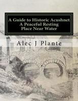 A Guide to Historic Acushnet: A Peaceful Resting Place Near Water 1533184682 Book Cover
