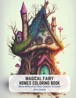 Magical Fairy Homes Coloring Book: More Whimsical Fairy Castles To Color And Create B0C5L2CDNQ Book Cover