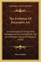 The evolution of decorative art: an essay upon its origin and development as illustrated by the art of modern races of mankind 1165082500 Book Cover