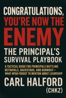 Congratulations, You’re Now the Enemy: The Principal’s Survival Playbook: A Tactical Guide for Principals Battling Betrayals, Backstabs, and Burnout — What NPQH Forgot to Mention About Leadership B0FLVXJBNQ Book Cover