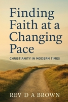 Finding Faith at a Changing Pace: Christianity in Modern Times B0FFM49R13 Book Cover