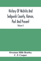 History Of Wichita And Sedgwick County, Kansas, Past And Present, Including An Account Of The Cities, Towns And Villages Of The County 9354415636 Book Cover
