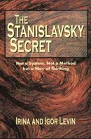 The Stanislavsky Secret: Not a System, Not a Method, But a Way of Thinking 1566080797 Book Cover