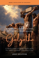 The Important Role Played by the Two Criminals on Golgotha: A Collection of Essays on Golgotha, Paradise, and the New Testament Meaning of "Falling Asleep in Christ" 1998711714 Book Cover